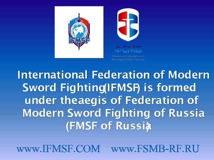 International Federation of Modern Sword Fighting(IFMSF) is formed under the aegis of Federation of