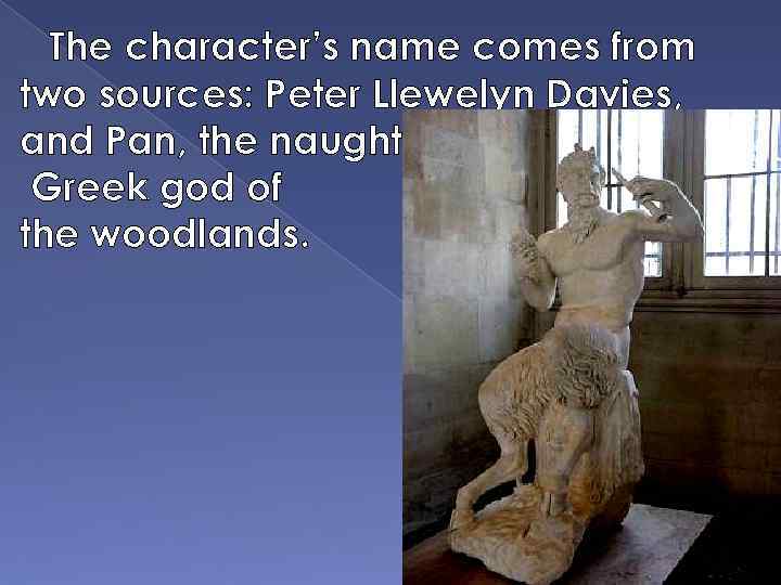 The character’s name comes from two sources: Peter Llewelyn Davies, and Pan, the naughty