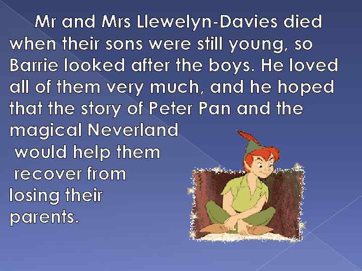 Mr and Mrs Llewelyn-Davies died when their sons were still young, so Barrie looked