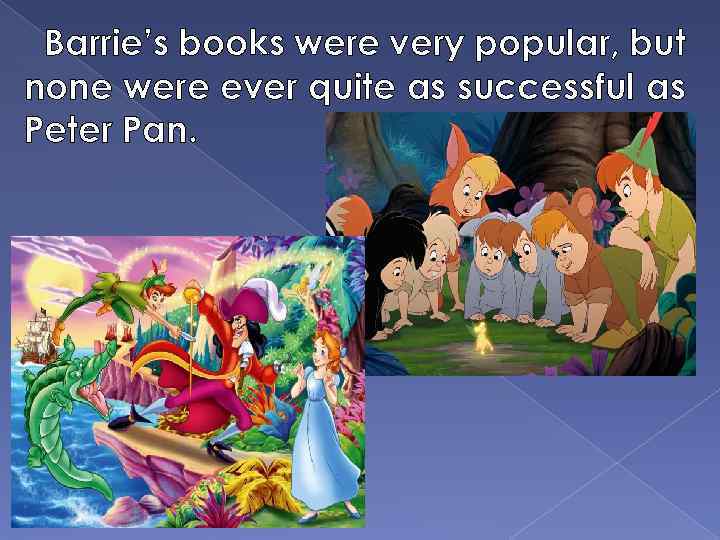 Barrie’s books were very popular, but none were ever quite as successful as Peter