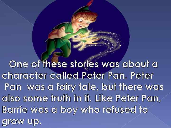 One of these stories was about a character called Peter Pan was a fairy