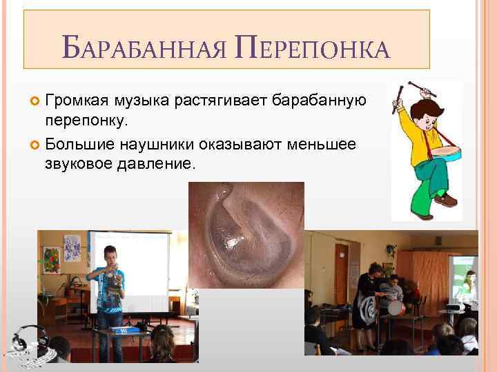 БАРАБАННАЯ ПЕРЕПОНКА Громкая музыка растягивает барабанную перепонку. Большие наушники оказывают меньшее звуковое давление. 