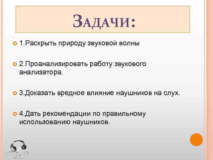 ЗАДАЧИ: 1. Раскрыть природу звуковой волны 2. Проанализировать работу звукового анализатора. 3. Доказать вредное