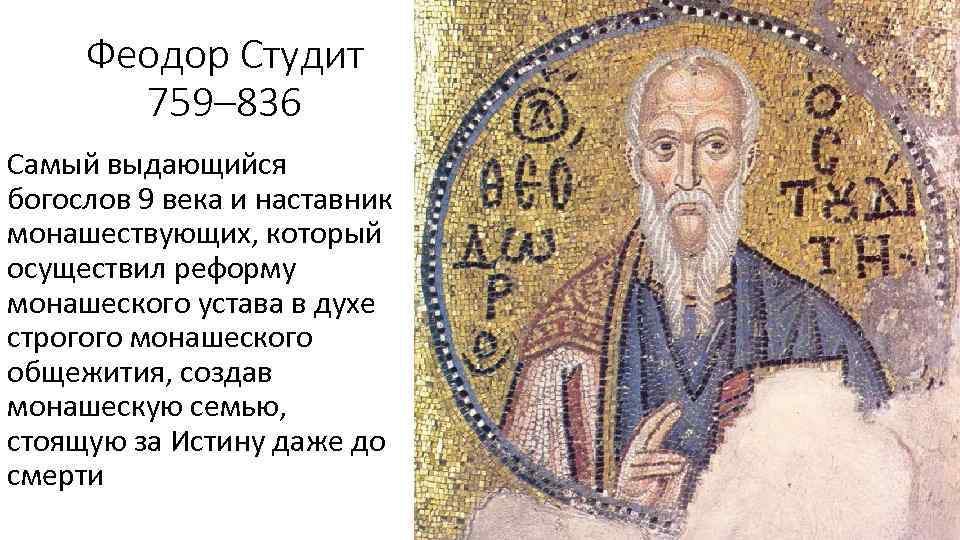 Феодор Студит 759– 836 Самый выдающийся богослов 9 века и наставник монашествующих, который осуществил