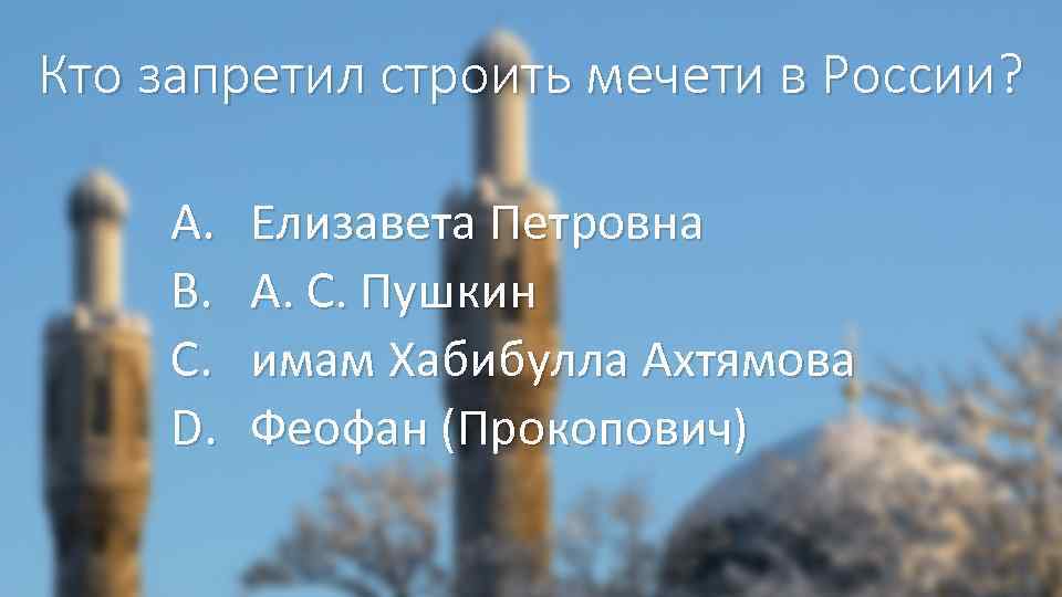 Кто запретил строить мечети в России? A. B. C. D. Елизавета Петровна А. С.