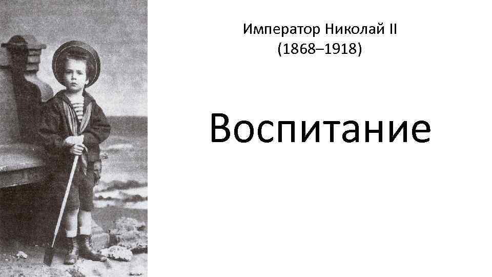 Император Николай II (1868– 1918) Воспитание 