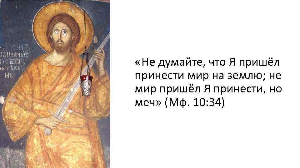  «Не думайте, что Я пришёл принести мир на землю; не мир пришёл Я