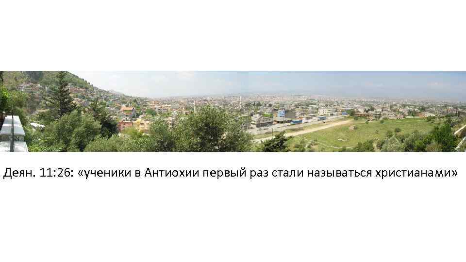 Деян. 11: 26: «ученики в Антиохии первый раз стали называться христианами» 