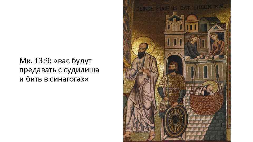 Мк. 13: 9: «вас будут предавать с судилища и бить в синагогах» 