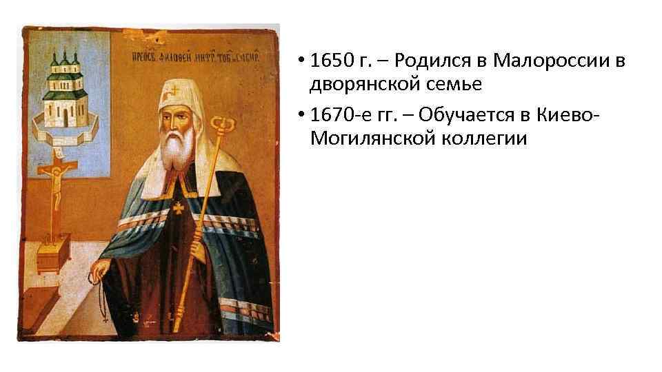  • 1650 г. – Родился в Малороссии в дворянской семье • 1670 е