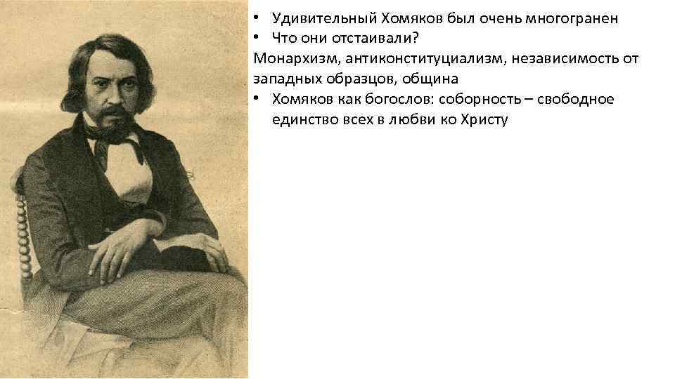  • Удивительный Хомяков был очень многогранен • Что они отстаивали? Монархизм, антиконституциализм, независимость