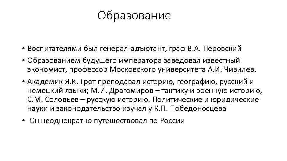 Образование • Воспитателями был генерал-адъютант, граф В. А. Перовский • Образованием будущего императора заведовал