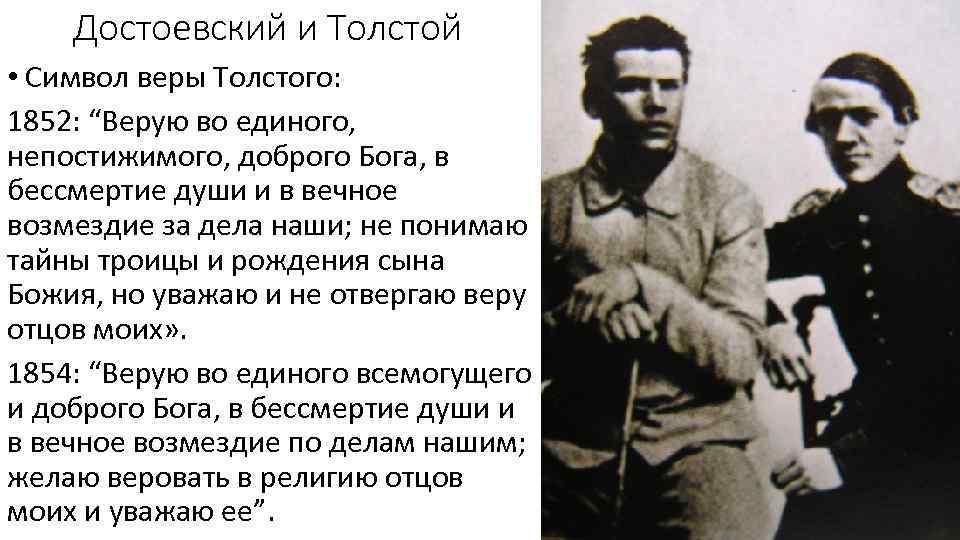 Достоевский и Толстой • Символ веры Толстого: 1852: “Верую во единого, непостижимого, доброго Бога,