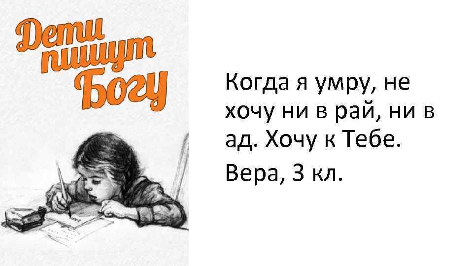 Когда я умру, не хочу ни в рай, ни в ад. Хочу к Тебе.