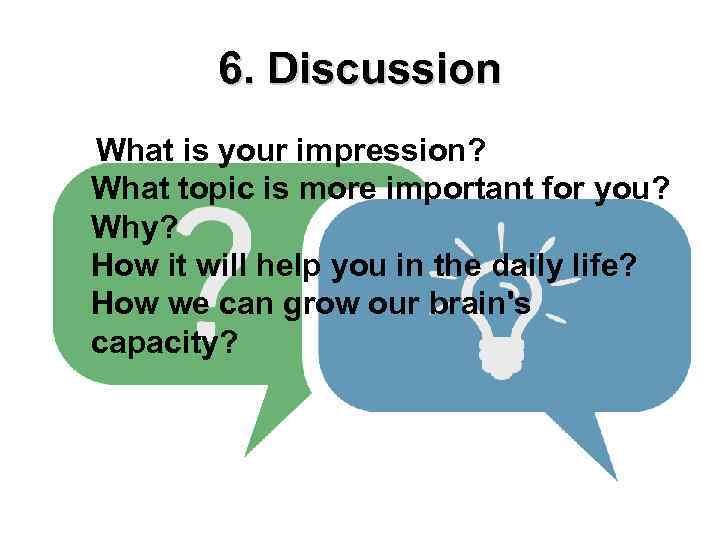 6. Discussion What is your impression? What topic is more important for you? Why?