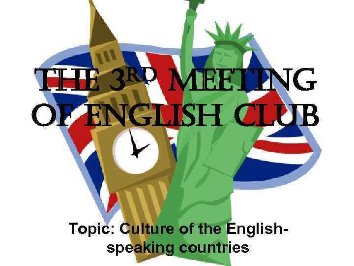 rd 3 the meeting of english club Topic: Culture of the Englishspeaking countries 