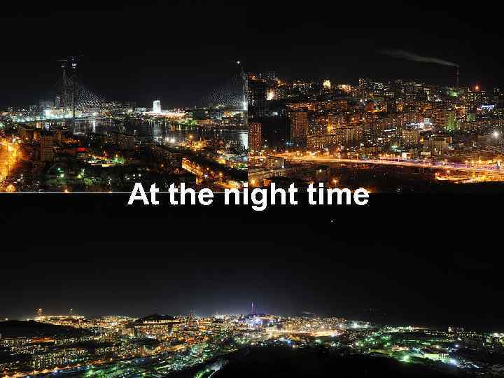 At the night time 
