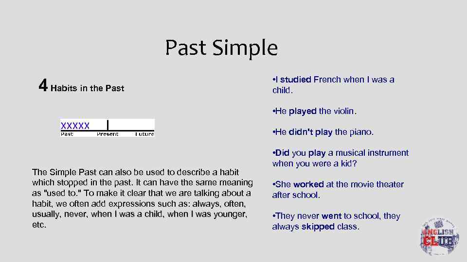 Past Simple 4 Habits in the Past • I studied French when I was