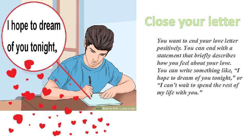 Close your letter You want to end your love letter positively. You can end