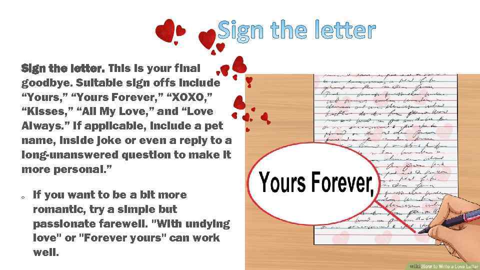 Sign the letter. This is your final goodbye. Suitable sign offs include “Yours, ”