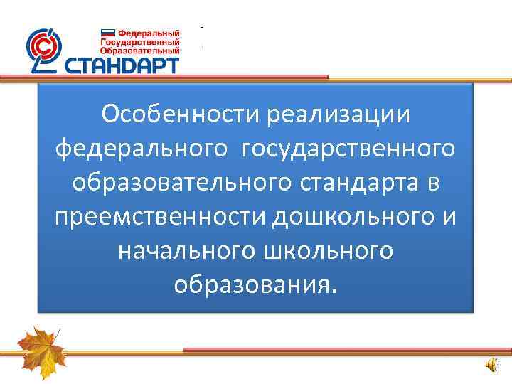 Особенности реализации федерального государственного образовательного стандарта в преемственности дошкольного и начального школьного образования. 
