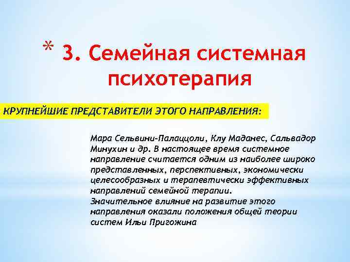 * 3. Семейная системная психотерапия КРУПНЕЙШИЕ ПРЕДСТАВИТЕЛИ ЭТОГО НАПРАВЛЕНИЯ: Мара Сельвини-Палаццоли, Клу Маданес, Сальвадор