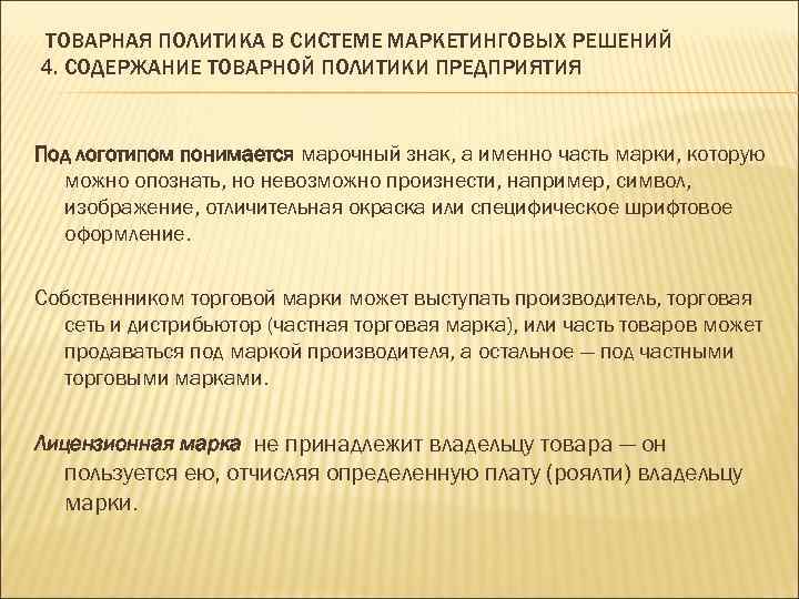 ТОВАРНАЯ ПОЛИТИКА В СИСТЕМЕ МАРКЕТИНГОВЫХ РЕШЕНИЙ 4. СОДЕРЖАНИЕ ТОВАРНОЙ ПОЛИТИКИ ПРЕДПРИЯТИЯ Под логотипом понимается