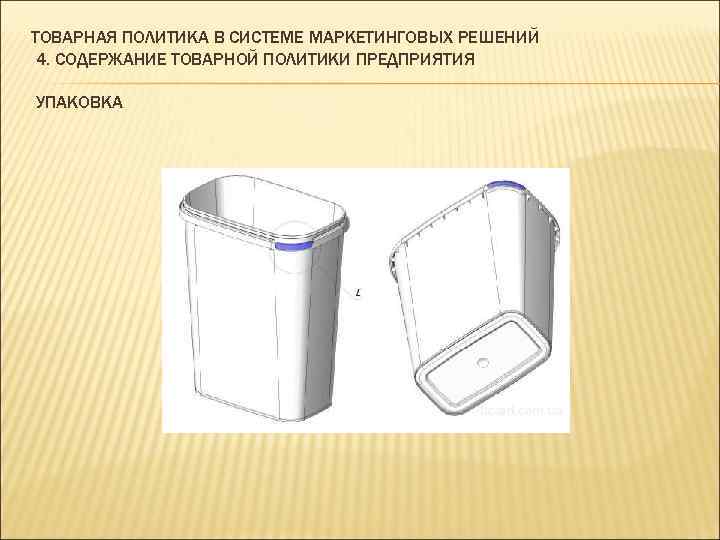 ТОВАРНАЯ ПОЛИТИКА В СИСТЕМЕ МАРКЕТИНГОВЫХ РЕШЕНИЙ 4. СОДЕРЖАНИЕ ТОВАРНОЙ ПОЛИТИКИ ПРЕДПРИЯТИЯ УПАКОВКА 