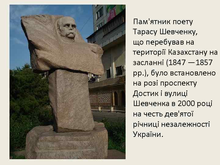  Пам'ятник поету Тарасу Шевченку, що перебував на території Казахстану на засланні (1847 —