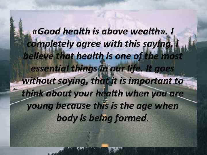  «Good health is above wealth» . I completely agree with this saying. I
