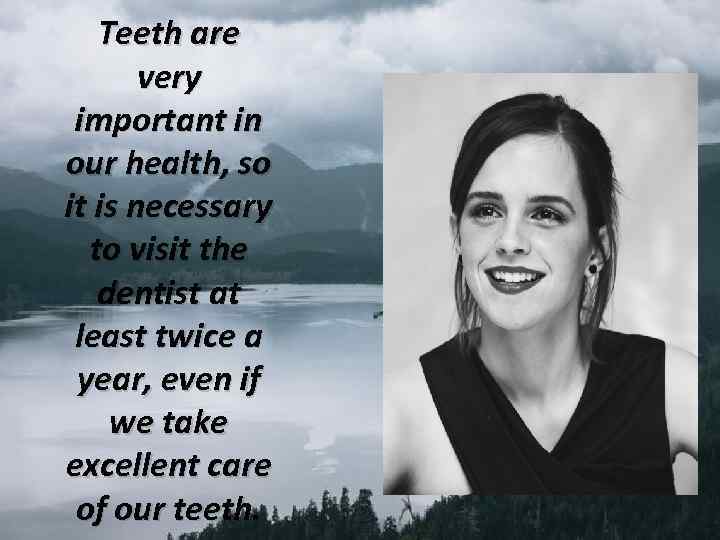 Teeth are very important in our health, so it is necessary to visit the