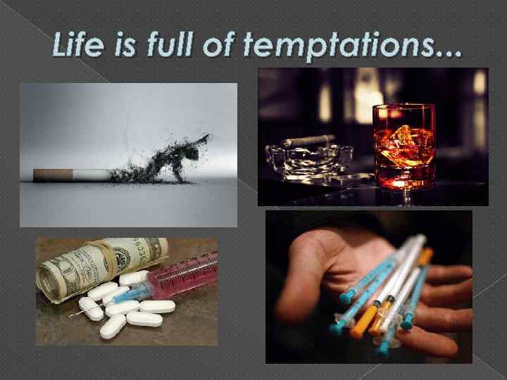 Life is full of temptations. . . 