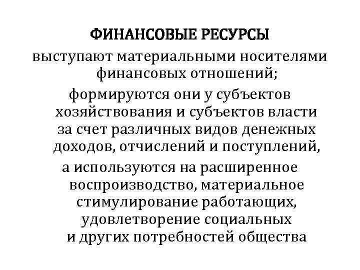 ФИНАНСОВЫЕ РЕСУРСЫ выступают материальными носителями финансовых отношений; формируются они у субъектов хозяйствования и субъектов