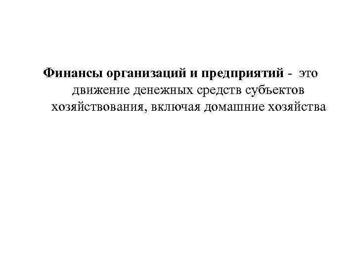Финансы организаций и предприятий это движение денежных средств субъектов хозяйствования, включая домашние хозяйства 