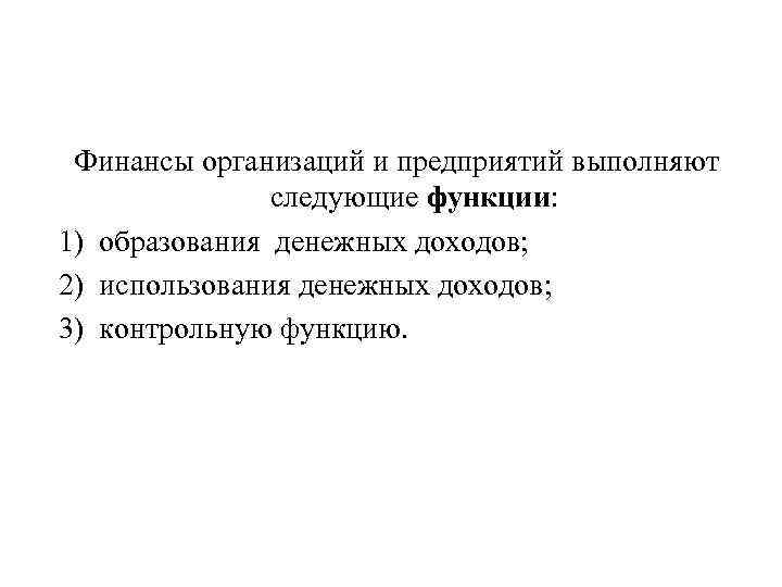 Финансы организаций и предприятий выполняют следующие функции: 1) образования денежных доходов; 2) использования денежных