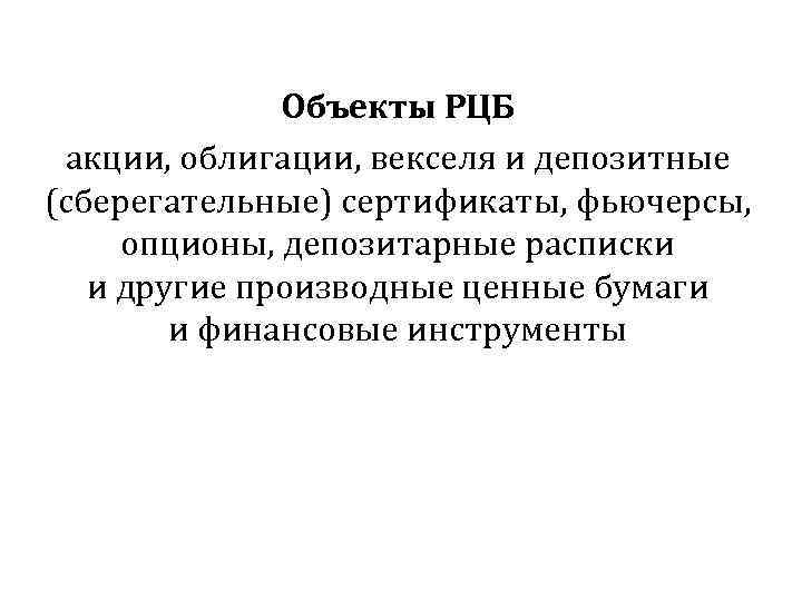 Объекты РЦБ акции, облигации, векселя и депозитные (сберегательные) сертификаты, фьючерсы, опционы, депозитарные расписки и