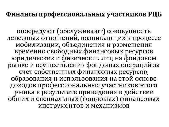 Финансы профессиональных участников РЦБ опосредуют (обслуживают) совокупность денежных отношений, возникающих в процессе мобилизации, объединения
