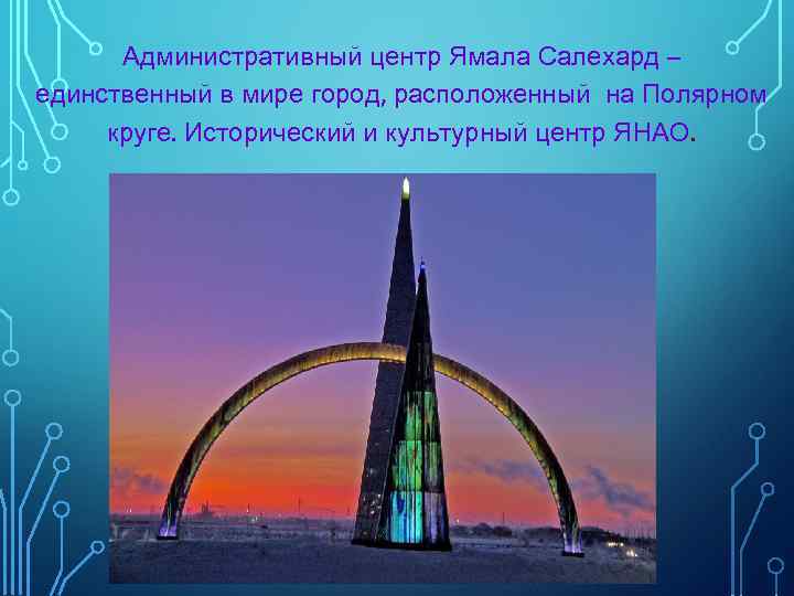 Административный центр Ямала Салехард – единственный в мире город, расположенный на Полярном круге. Исторический