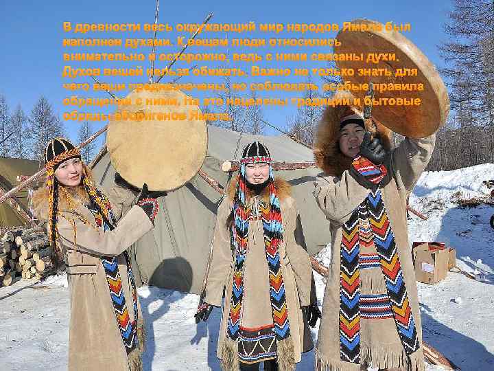 В древности весь окружающий мир народов Ямала был наполнен духами. К вещам люди относились