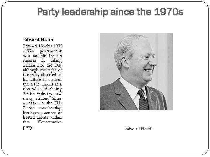 Party leadership since the 1970 s Edward Heath's 1970 -1974 government was notable for