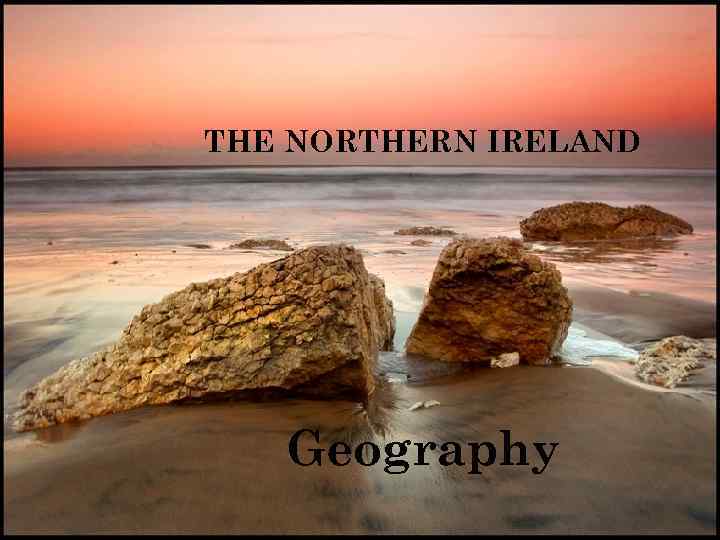 THE NORTHERN IRELAND Geography 