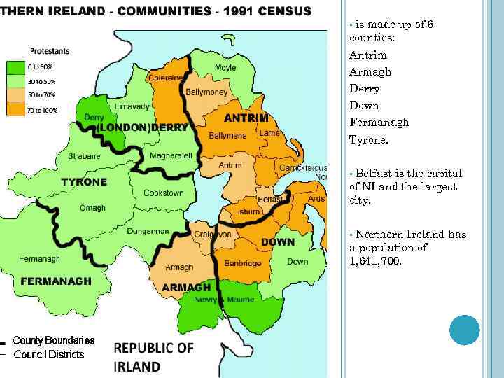 is made up of 6 counties: • Antrim Armagh Derry Down Fermanagh Tyrone. Belfast