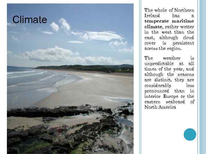 Climate The whole of Northern Ireland has a temperate maritime climate, rather wetter in