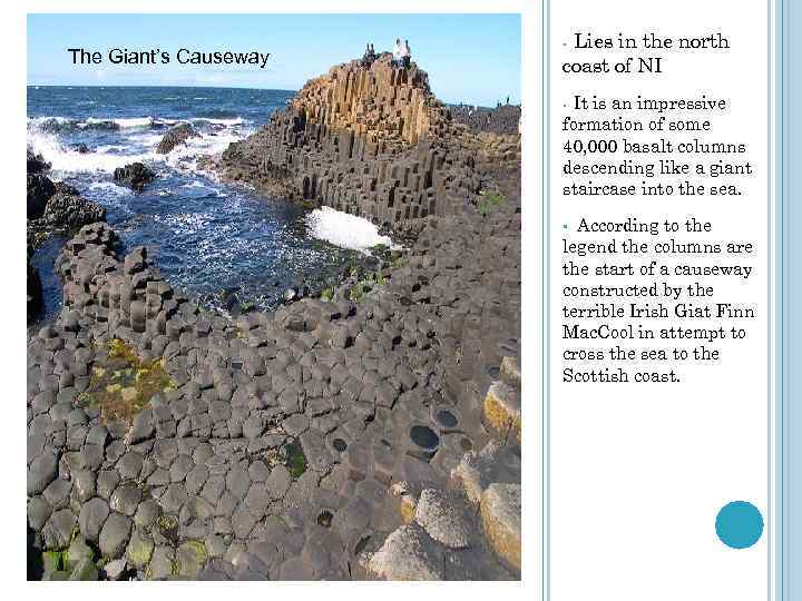 The Giant’s Causeway Lies in the north coast of NI • It is an