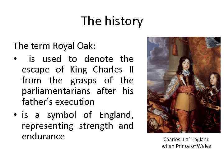 The history The term Royal Oak: • is used to denote the escape of