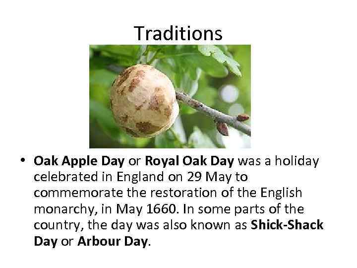Traditions • Oak Apple Day or Royal Oak Day was a holiday celebrated in