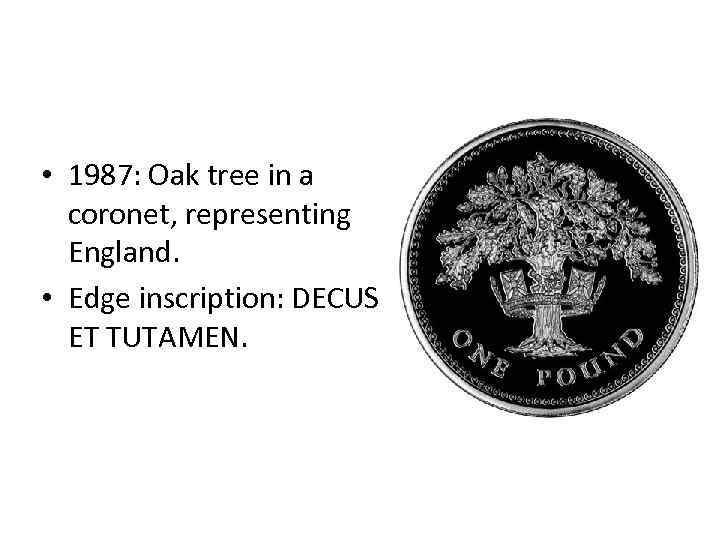  • 1987: Oak tree in a coronet, representing England. • Edge inscription: DECUS