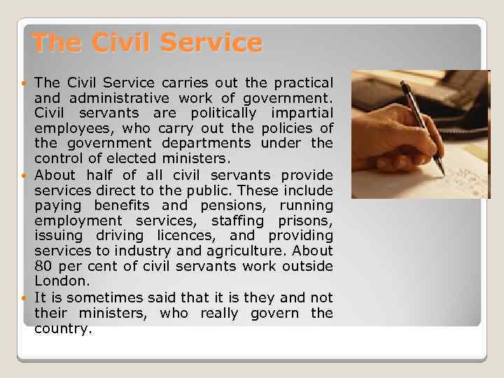 The Civil Service carries out the practical and administrative work of government. Civil servants