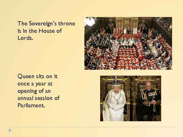 The Sovereign’s throne is in the House of Lords. Queen sits on it once