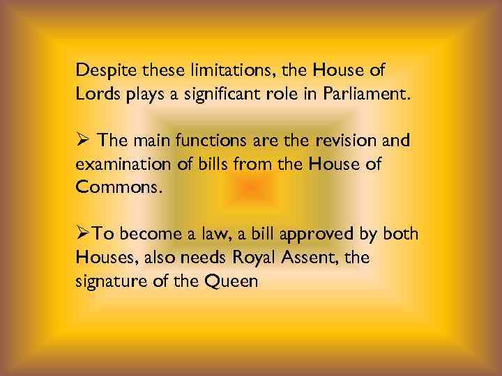 Despite these limitations, the House of Lords plays a significant role in Parliament. Ø